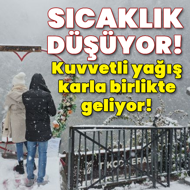 Sıcaklık düşüyor, kuvvetli yağış karla birlikte geliyor!