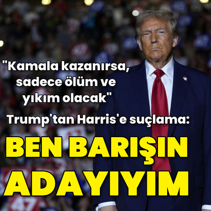 Trump'tan Harris'e suçlama: Ben barışın adayıyım