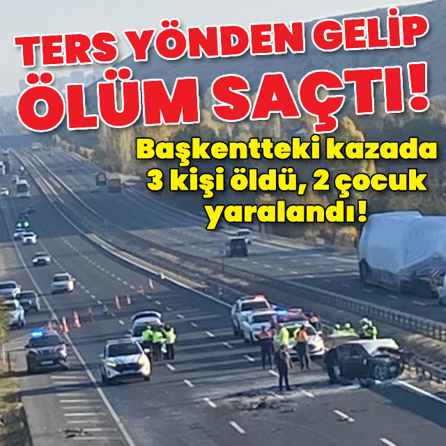 Ters yönden gelip ölüm saçtı! 3 kişi hayatını kaybetti