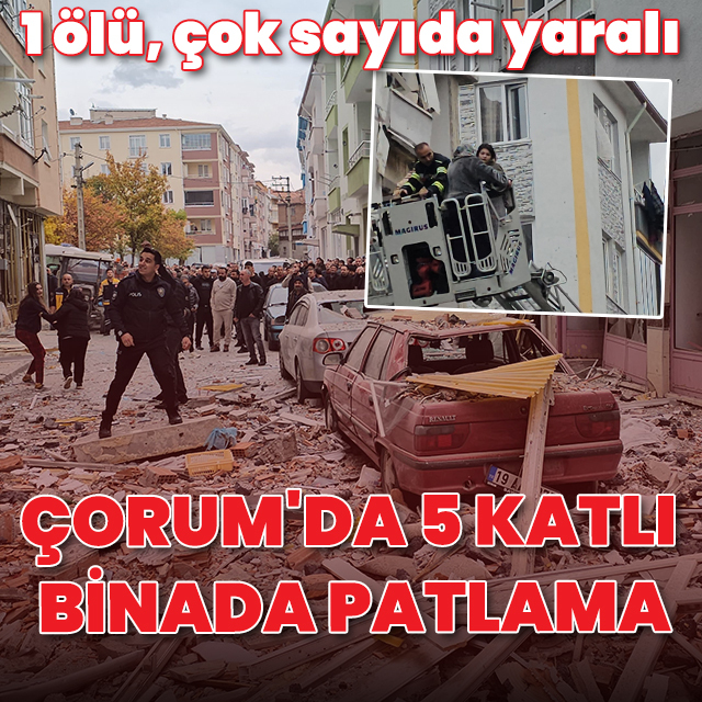Çorum'da 5 katlı binada patlama: 1 ölü, çok sayıda yaralı
