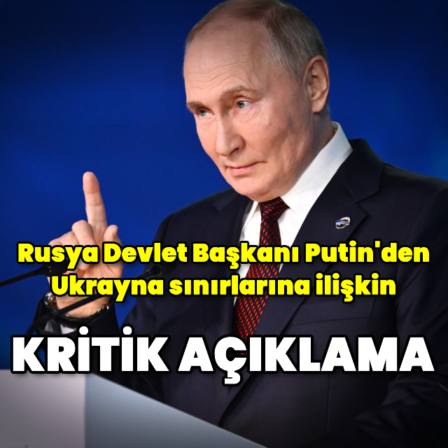Putin'den Ukrayna sınırlarına ilişkin açıklama