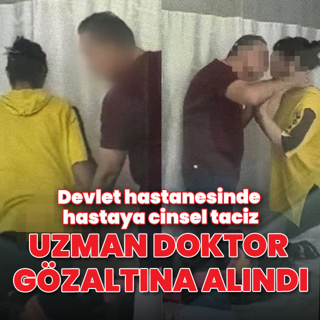 Devlet hastanesinde hastaya cinsel taciz: Uzman doktor gözaltına alındı