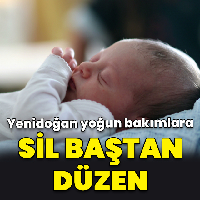 Yenidoğan yoğun bakımlara sil baştan düzen geliyor