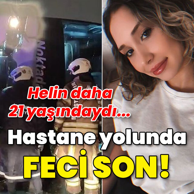 2 kişi can vermişti! Helin hastaneye gidiyormuş!