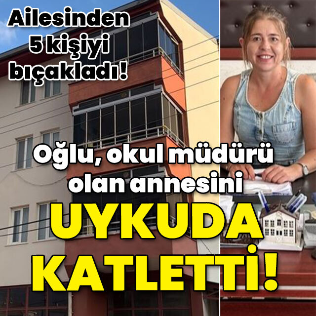 Oğlu, okul müdürü olan anneyi uykusunda katletti!