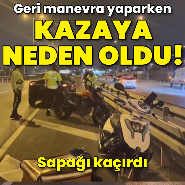 Sapağı kaçırdı! Kazaya neden oldu