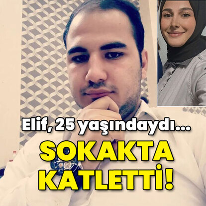 25 yaşındaki Elif'i sokakta öldürdü!