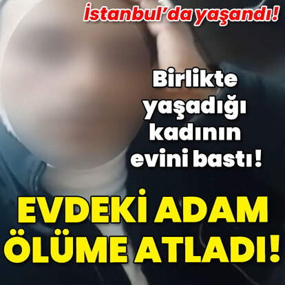 Birlikte yaşadığı kadının evini bastı! Evdeki adam 3. kattan atladı!