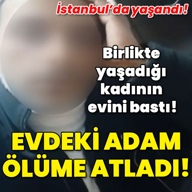 Birlikte yaşadığı kadının evini bastı! Evdeki adam 3. kattan atladı!