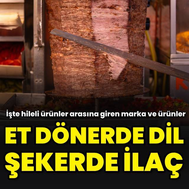 Et dönerde dil, şekerde ilaç: İşte gıdadaki yeni sahtekarlıklar