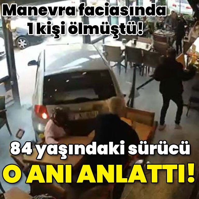 Geri manevra faciasında 84 yaşındaki sürücü o anı anlattı!