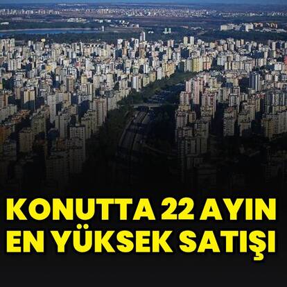 Konut satışı 22 ayın zirvesinde