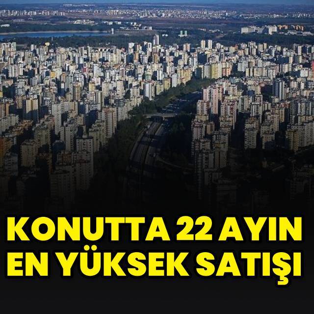 Konut satışı 22 ayın zirvesinde