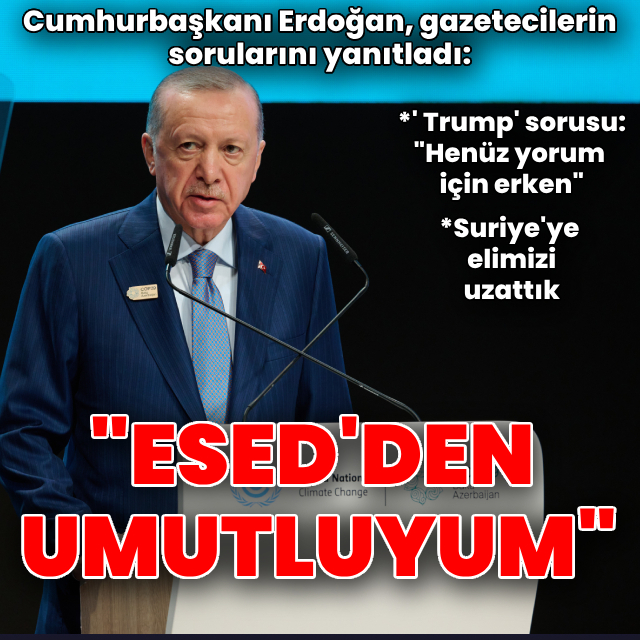 Cumhurbaşkanı Erdoğan: Esed'den umutluyum