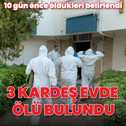 Antalya'da 3 kardeş evde ölü bulundu: 10 gün önce öldükleri ortaya çıktı