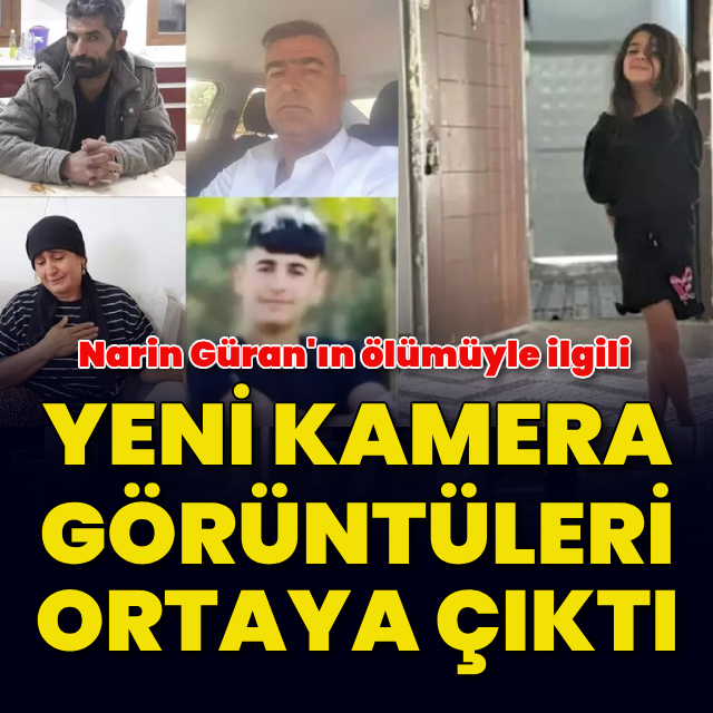 Narin Güran'ın ölümüyle ilgili yeni kamera görüntüleri ortaya çıktı