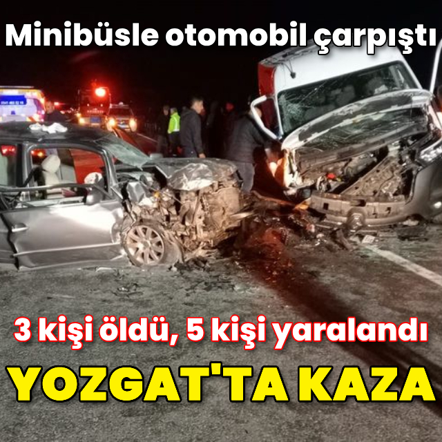 Yozgat'ta kaza: 3 ölü, 5 yaralı