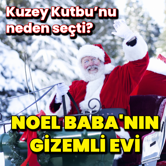 Noel Baba'nın gizemli evi: Kuzey Kutbu’nu neden seçti?