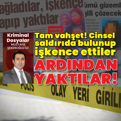 Tam vahşet! Cinsel saldırıda bulunup işkence ettiler, ardından yaktılar
