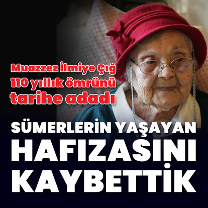  Muazzez İlmiye Çığ hayatını kaybetti