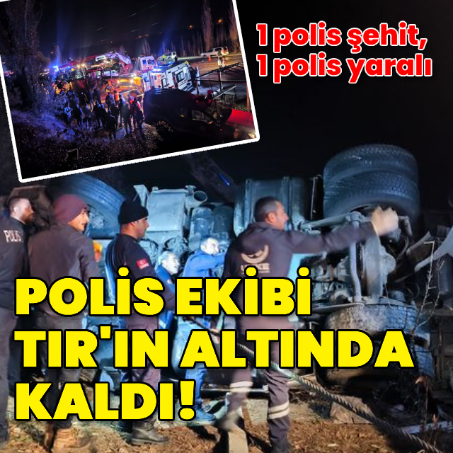 Polis ekibi TIR'ın altında kaldı: 1 şehit