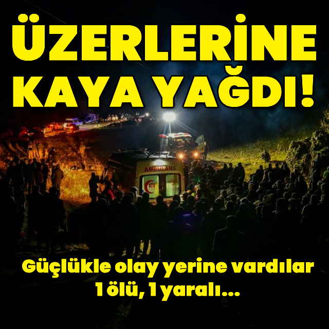 Üzerlerine kaya parçası düştü: 1 ölü, 1 yaralı