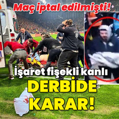 Maç iptal edilmişti! İşaret fişekli kanlı derbide karar!