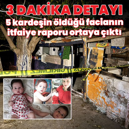 İzmir'de 5 kardeşin yangında öldüğü facianın itfaiye raporu ortaya çıktı