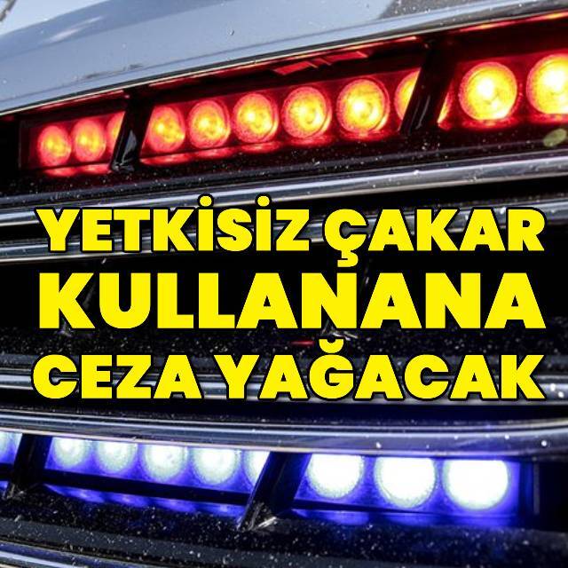 Yetkisiz çakar kullanana ceza yağacak