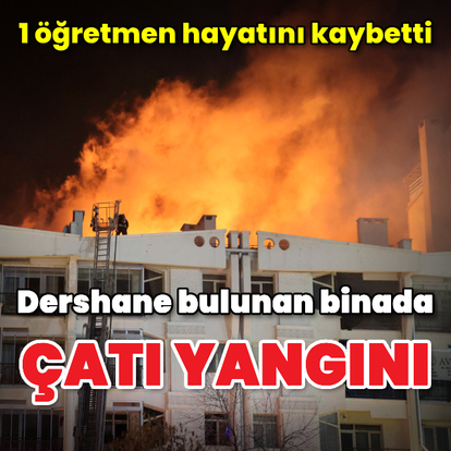 Dershane bulunan binada çatı yangını: 1 öğretmen öldü