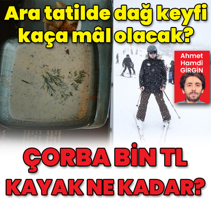Çorba bin TL, kayak ne kadar?