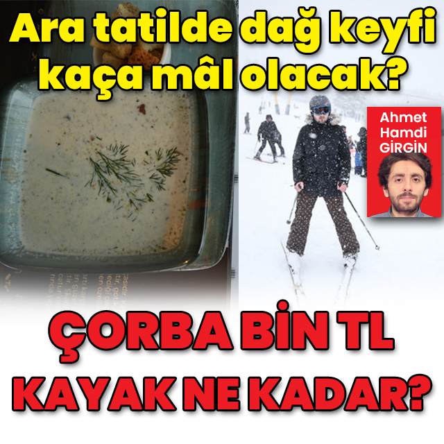 Çorba bin TL, kayak ne kadar?