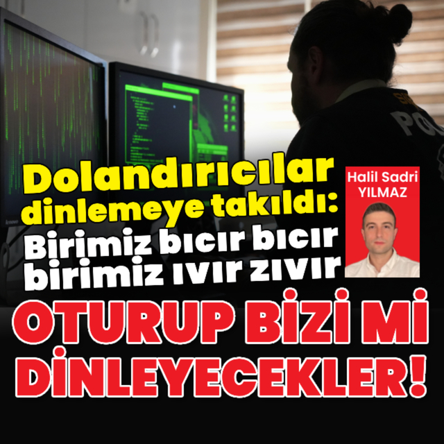 Dolandırıcılar dinlemeye takıldı: Oturup bizi mi dinleyecekler!