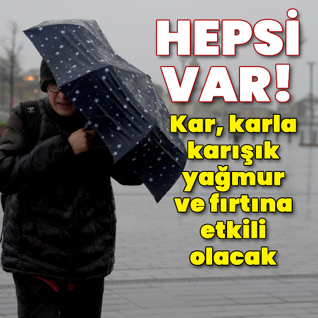 Hepsi var! Kar, karla karışık yağmur ve fırtına etkili olacak