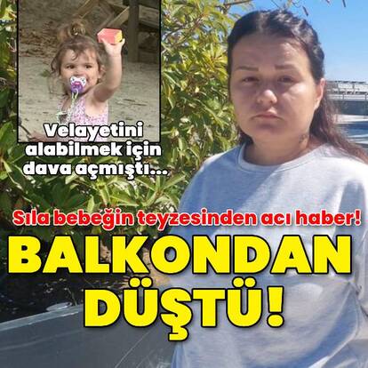 Sıla bebeğin teyzesi balkondan düşerek öldü!