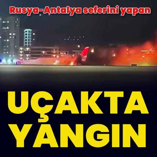 Rusya-Antalya seferini yapan uçakta yangın!