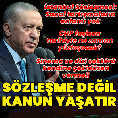 Cumhurbaşkanı Erdoğan: Sözleşme değil, kanunlar yaşatır