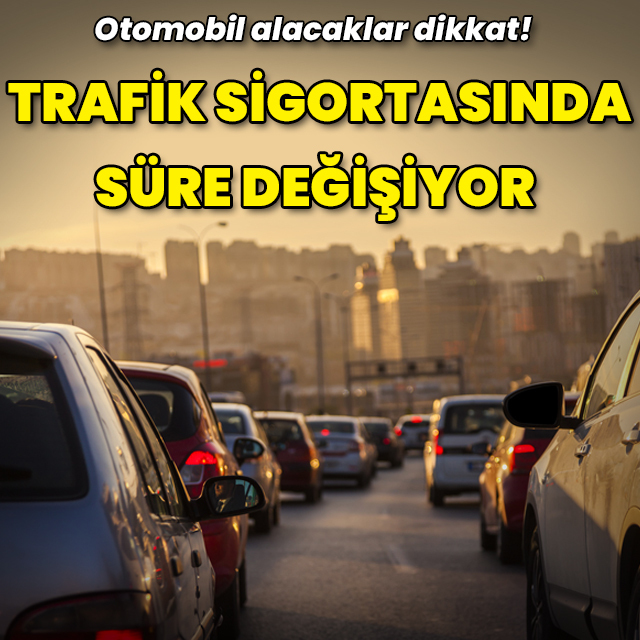 Araç alacaklar dikkat! Trafik sigortasında süre değişiyor