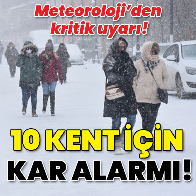 Meteoroloji açıkladı! 10 kent için kar uyarısı!