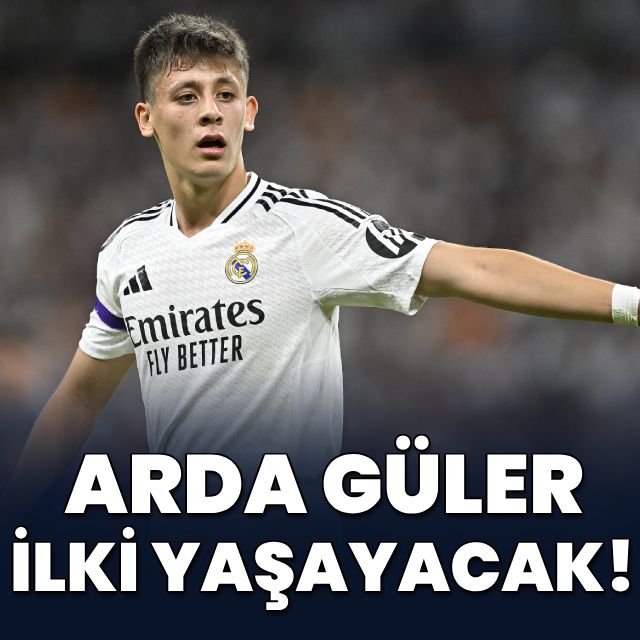 Arda Güler ilki yaşayacak!