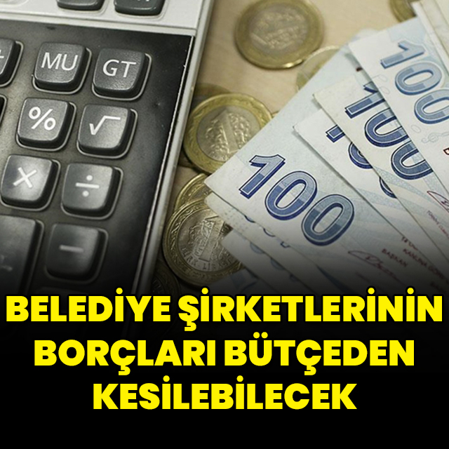 Belediyelere bağlı şirketlerin vergi ve SGK borcu idare payından kesilebilecek