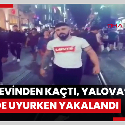 Cezaevinden kaçtı, Yalova’daki evinde uyurken yakalandı