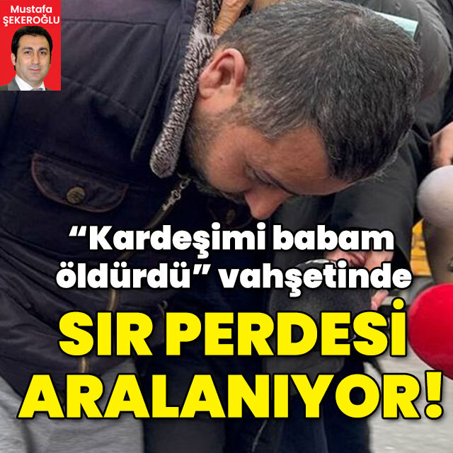 "Kardeşimi babam öldürdü" vahşetinde sır perdesi aralanıyor!