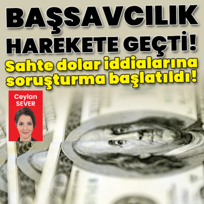  Sahte dolar iddialarına soruşturma başlatıldı