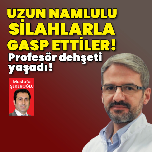Profesörü uzun namlulu silahlarla gasp ettiler!