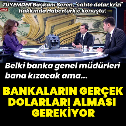 "Bankaların gerçek dolarları almaları gerekiyor"