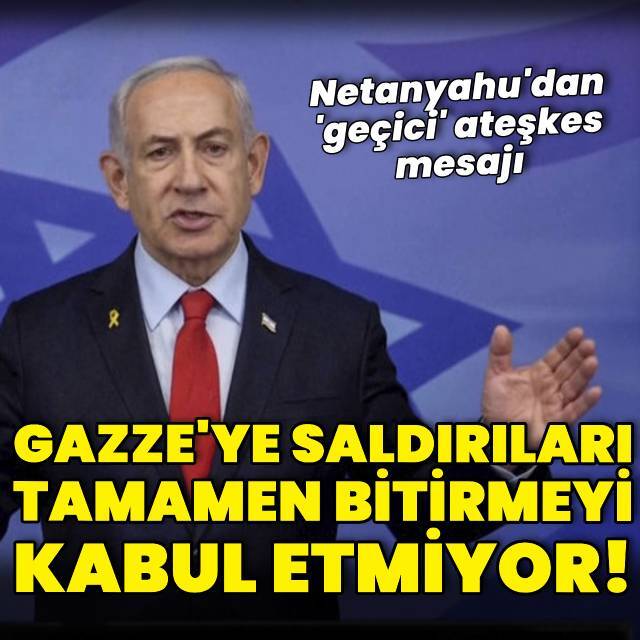 Netanyahu'dan Gazze'de ateşkese ilişkin açıklama