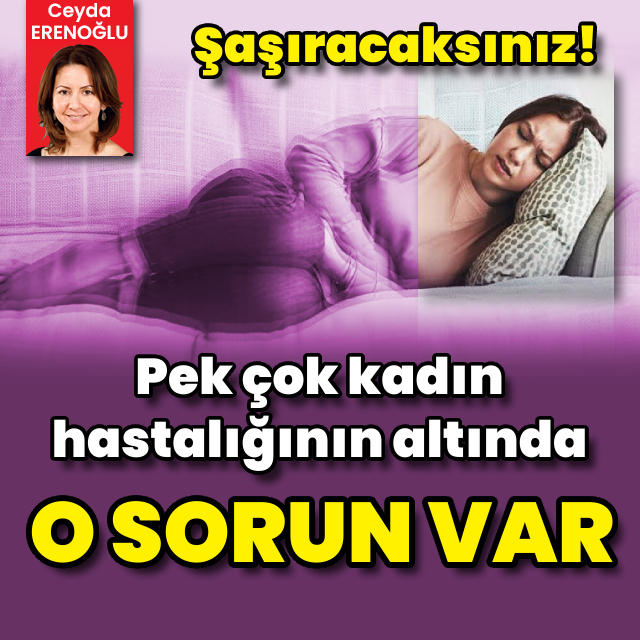 Şaşıracaksınız! Pek çok kadın hastalığının altında o sorun var