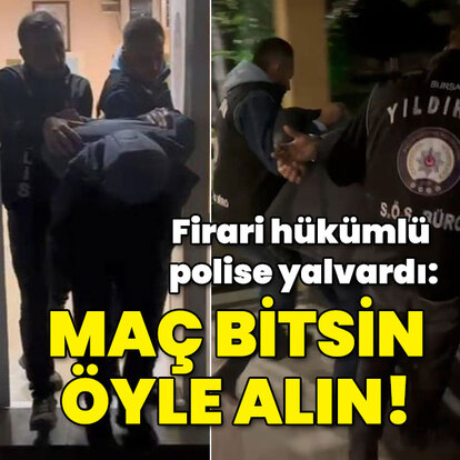 Firari hükümlü polise yalvardı: Maç bitsin öyle alın!