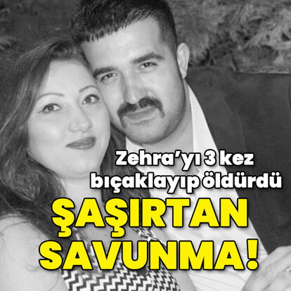 Zehra'yı 3 kez bıçaklayıp öldürdü! Şaşırtan savunma!